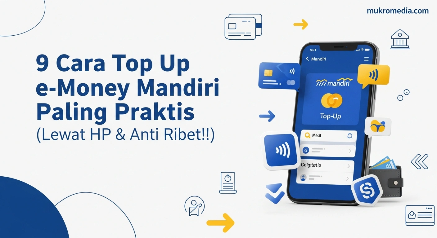 9 Cara Top Up e-Money Mandiri Paling Praktis (Lewat HP & Anti Ribet!)