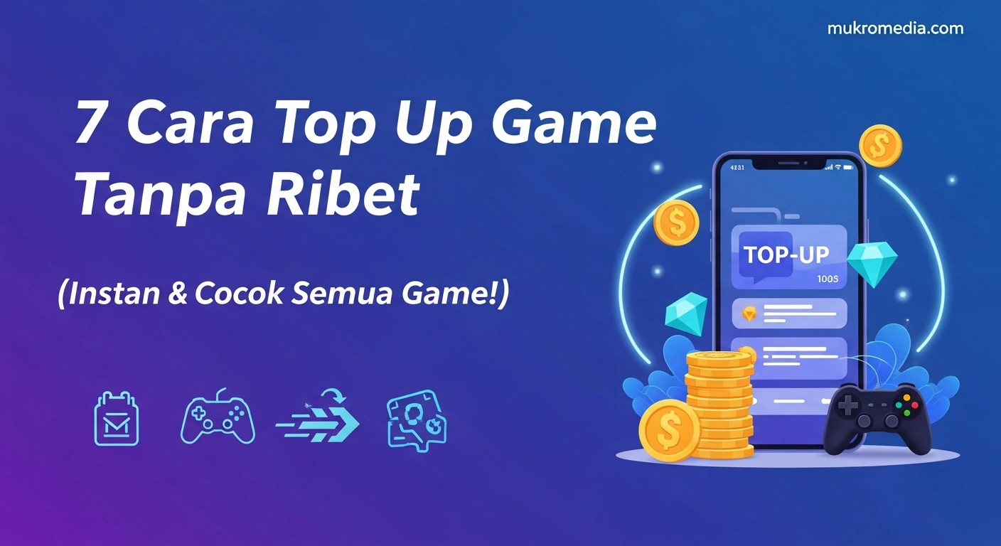 7 Cara Top Up Game Tanpa Ribet (Instan & Cocok untuk Semua Game!)
