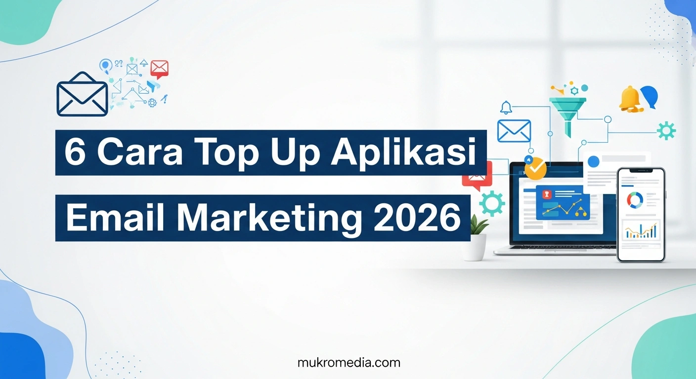 6 Cara Top Up Aplikasi Email Marketing 2026: Aman, Resmi, & Optimal